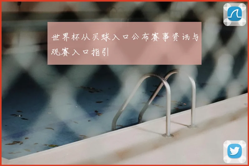 世界杯从买球入口公布赛事资讯与观赛入口指引