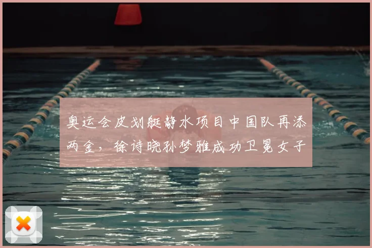 奥运会皮划艇静水项目中国队再添两金，徐诗晓孙梦雅成功卫冕女子双人划艇