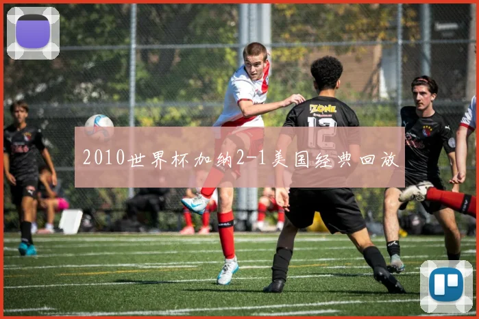2010世界杯加纳2-1美国经典回放