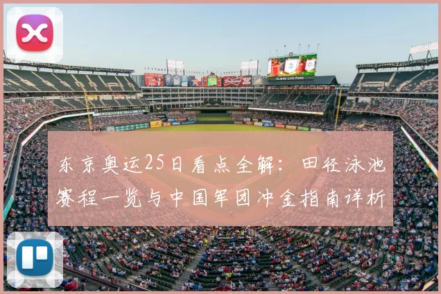 东京奥运25日看点全解：田径泳池赛程一览与中国军团冲金指南详析