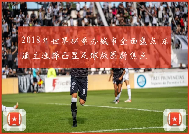 2018年世界杯举办城市全面盘点 东道主选择凸显足球版图新焦点