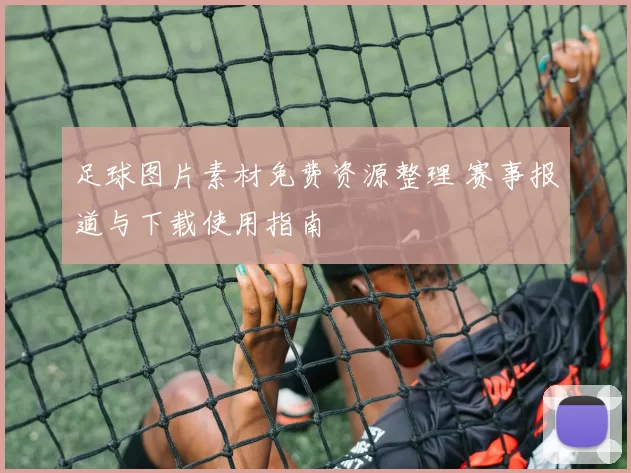足球图片素材免费资源整理 赛事报道与下载使用指南