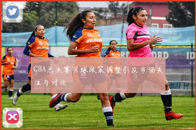 CBA总决赛买球政策调整引发市场关注与讨论