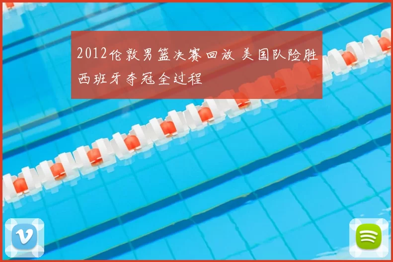 2012伦敦男篮决赛回放 美国队险胜西班牙夺冠全过程