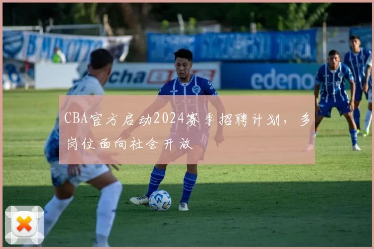 CBA官方启动2024赛季招聘计划,多岗位面向社会开放
