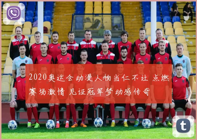 2020奥运会动漫人物当仁不让 点燃赛场激情 见证冠军梦动感传奇