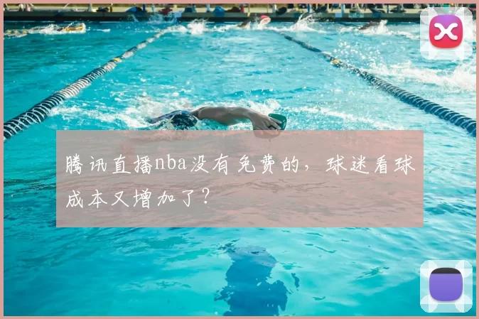 腾讯直播nba没有免费的,球迷看球成本又增加了?