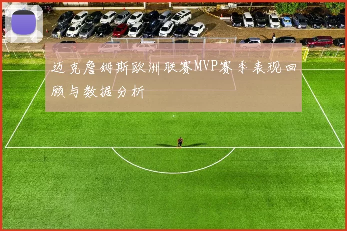 迈克詹姆斯欧洲联赛MVP赛季表现回顾与数据分析